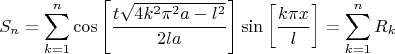$$S_n=\sum\limits_{k=1}^{n} \cos\left[\frac{t \sqrt{4 k^2 \pi ^2 a-l^2 }}{2 l a }\right] \sin\left[\frac{k \pi  x}{l}\right]=\sum\limits_{k=1}^{n} R_{k}$$