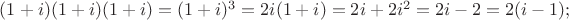 $(1+i)(1+i)(1+i)=(1+i)^3=2i(1+i)=2i+2i^2=2i-2=2(i-1);$