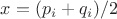 $x=(p_i+q_i)/2$