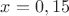 $x=0,15$