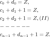 \[ 
\begin{gathered} 
  c_0  + d_0  = Z, \hfill \\ 
  c_1  + d_1  + 1 = Z, \hfill \\ 
  c_2  + d_2  + 1 = Z,(II) \hfill \\ 
   -  -  -  -  -  -  \hfill \\ 
  c_{n - 1}  + d_{n - 1}  + 1 = Z. \hfill \\  
\end{gathered}  
\]