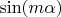 $\sin(m \alpha)$