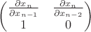 $\begin{pmatrix}
 \frac{\partial x_n}{\partial x_{n-1}} & \frac{\partial x_n}{\partial x_{n-2}}\\
1 & 0
\end{pmatrix}$