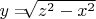 $y=$\sqrt[]{z^2-x^2}$ $