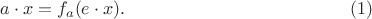 $$a\cdot x= f_a(e\cdot x).  \eqno {(1)}$$