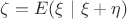 $\zeta=E(\xi~|~\xi+\eta)$