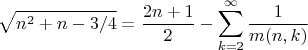 $$\sqrt{n^2+n-3/4}=\frac{2n+1}{2}-\sum_{k=2}^{\infty}\frac{1}{m(n,k)}$$