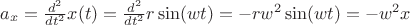 $a_x = \frac{d^2}{dt^2} x(t) = \frac{d^2}{dt^2} r \sin(w t) = - r w^2 \sin(w t) = -w^2 x$