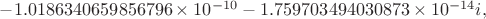 $-1.0186340659856796\times 10^{-10}-1.759703494030873\times 10^{-14}i,$