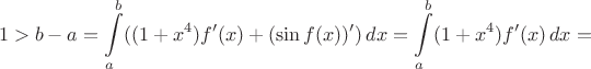 $$1>b-a=\int\limits_a^b((1+x^4)f'(x)+(\sin f(x))')\,dx=\int\limits_a^b(1+x^4)f'(x)\,dx=$$