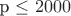 p \leq 2000 p \leq 2000