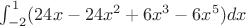 $\int_{-2}^{1}(24x-24x^2+6x^3-6x^5) dx$
