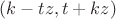$(k-tz,t+kz)$