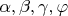 $\alpha, \beta, \gamma, \varphi$