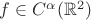 $f\in C^\alpha({\mathbb R}^2)$ $f\in C^\alpha({\mathbb R}^2)$