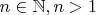 $n \in \mathbb N, n > 1$