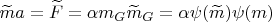 $$
\widetilde{m}a=\widetilde{F}=\alpha m_G \widetilde{m}_G=\alpha \psi(\widetilde{m})\psi(m)
$$