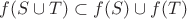 $ f(S \cup T) \subset f(S) \cup f(T) $