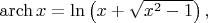 $\mathop{\mathrm{arch}} x=\ln\left(x+\sqrt{x^2-1}\right),$
