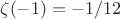 $\zeta(-1)=-1/12$