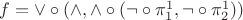 $f = {\vee}\circ({\wedge},{\wedge}\circ({\neg}\circ\pi_1^1,{\neg}\circ\pi_2^1))$