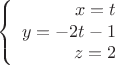 $$\left\{
\begin{array}{rcl}
 x=t \\
 y=-2t-1 \\
 z=2 \\
\end{array}
\right.$$
