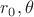 $r_0, \theta$