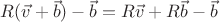 $R(\vec v + \vec b) - \vec b = R\vec v + R\vec b - \vec b$