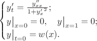 $\displaystyle\begin{cases}y'_{t}={y''_{xx}\over1+{y'_x}^2}; \\ y\big|_{x=0}=0,\quad y\big|_{x=1}=0; \\ y\big|_{t=0}=w(x).\end{cases}$