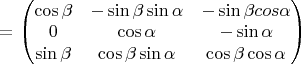 $=\begin{pmatrix}
\cos\beta & -\sin\beta \sin\alpha & -\sin\beta cos\alpha \\
0 & \cos\alpha & -\sin\alpha \\
\sin\beta & \cos\beta \sin\alpha & \cos\beta \cos\alpha \\
\end{pmatrix}$