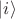 $\left| i \right \rangle$
