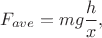 $$F_{ave}=mg\frac{h}{x},$$