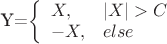 Y=\left\{ \begin{array}{ll}
X,&|X|>C\\
-X,&else
\end{array} \right.