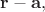 $\mathbf{r-a},$