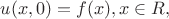 $u(x,0)=f(x), x \in R,$