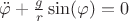 $\ddot{\varphi}+\frac{g}{r}\sin(\varphi)=0$