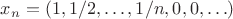 $x_n = (1, 1/2, \ldots, 1/n, 0, 0, \ldots)$ $x_n = (1, 1/2, \ldots, 1/n, 0, 0, \ldots)$