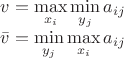 \[
\begin{array}{l}
 v = \mathop {\max }\limits_{x_i } \mathop {\min }\limits_{y_j } a_{ij}  \\ 
 \bar v = \mathop {\min }\limits_{y_j } \mathop {\max }\limits_{x_i } a_{ij}  \\ 
 \end{array}
\]