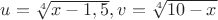$u=\sqrt[4] {x-1,5}, v=\sqrt[4] {10-x}$