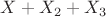 $X+X_2+X_3$