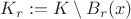 $K_r:=K\setminus B_r(x)$