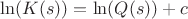 $\ln (K(s)) =\ln (Q(s)) + c$