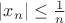 $|x_n| \le \frac 1 {n}$ $|x_n| \le \frac 1 {n}$
