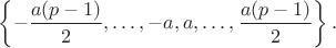 $$\left\{-\dfrac{a(p-1)}{2}, \dots, -a, a, \dots, \dfrac{a(p-1)}{2}\right\}.$$