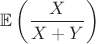 $ \mathbb{E}\left(\dfrac{X}{X+Y}\right)$