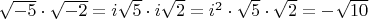 $\sqrt{-5} \cdot \sqrt{-2} = i \sqrt{5} \cdot i \sqrt{2} = i^2 \cdot \sqrt{5} \cdot \sqrt{2}= -\sqrt{10}$