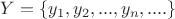 $Y =\left\lbrace y_1, y_2,...,y_n,.... \right\rbrace $ $Y =\left\lbrace y_1, y_2,...,y_n,.... \right\rbrace $
