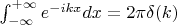 $\int_{-\infty}^{+\infty} e^{-ikx}dx =2\pi\delta(k)$
