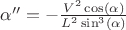 $\alpha'' = -\frac {V^2\cos(\alpha)}{L^2\sin^3(\alpha)}$ $\alpha'' = -\frac {V^2\cos(\alpha)}{L^2\sin^3(\alpha)}$