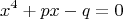 $$x^4+px-q=0$$